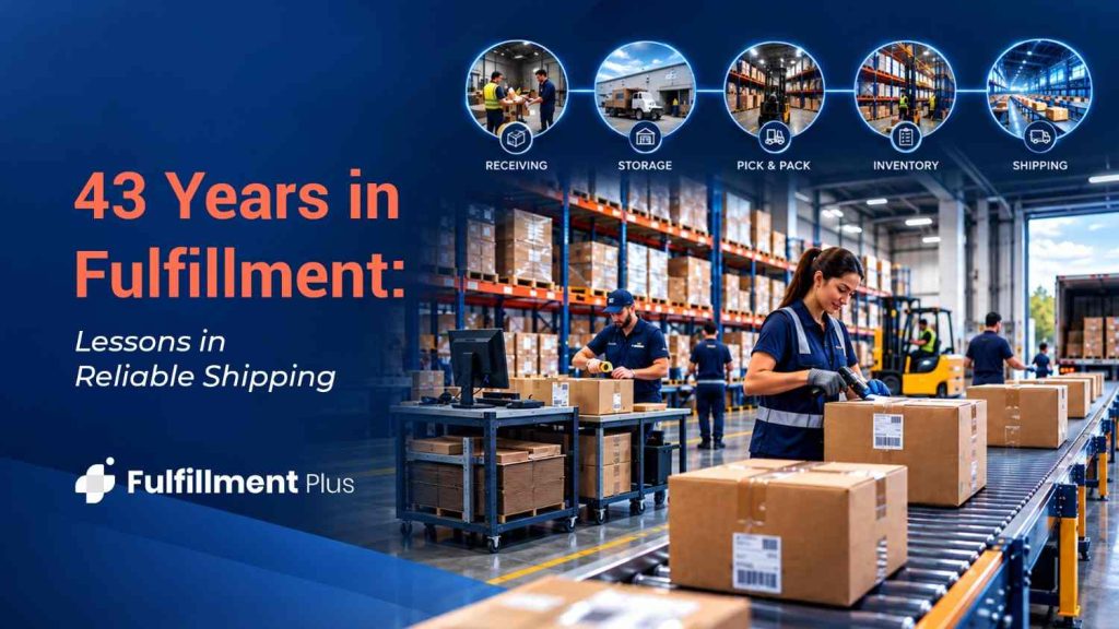 43 Years in Fulfillment: Lessons in Reliable Shipping | Fulfillment Plus